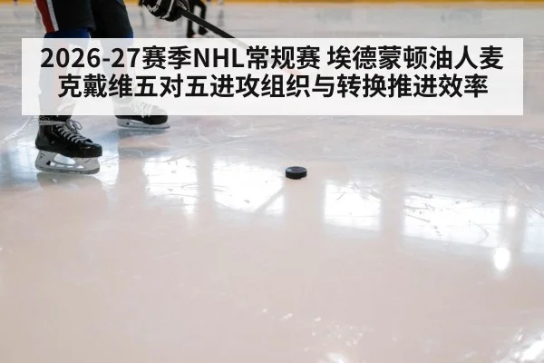 2026-27赛季NHL常规赛 埃德蒙顿油人麦克戴维五对五进攻组织与转换推进效率 | ayx